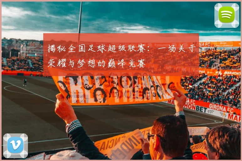 揭秘全国足球超级联赛:一场关于荣耀与梦想的巅峰竞赛